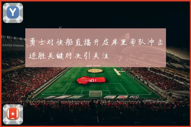 勇士对快船直播开启库里率队冲击连胜关键对决引关注