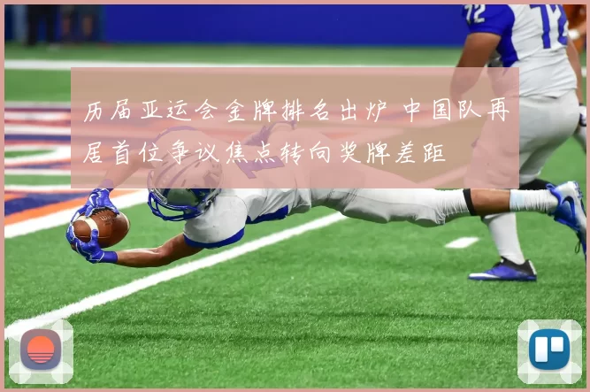 历届亚运会金牌排名出炉 中国队再居首位争议焦点转向奖牌差距