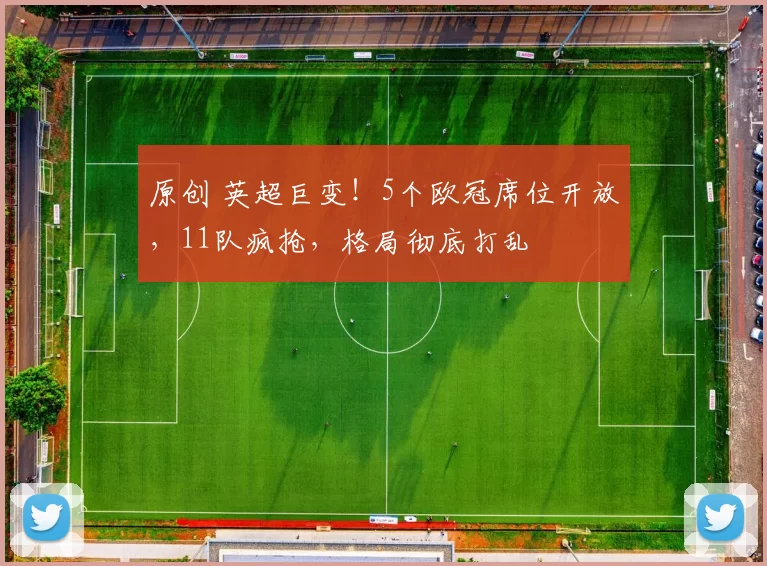 原创 英超巨变！5个欧冠席位开放，11队疯抢，格局彻底打乱