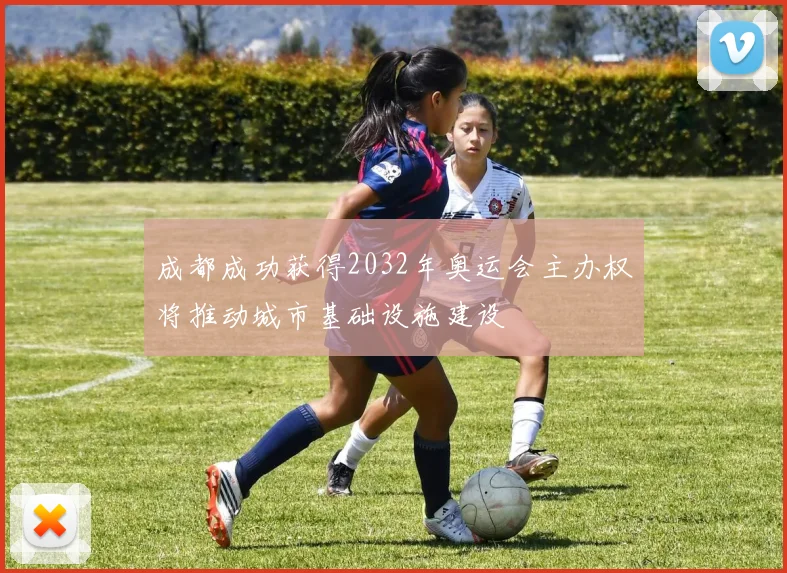 成都成功获得2032年奥运会主办权将推动城市基础设施建设