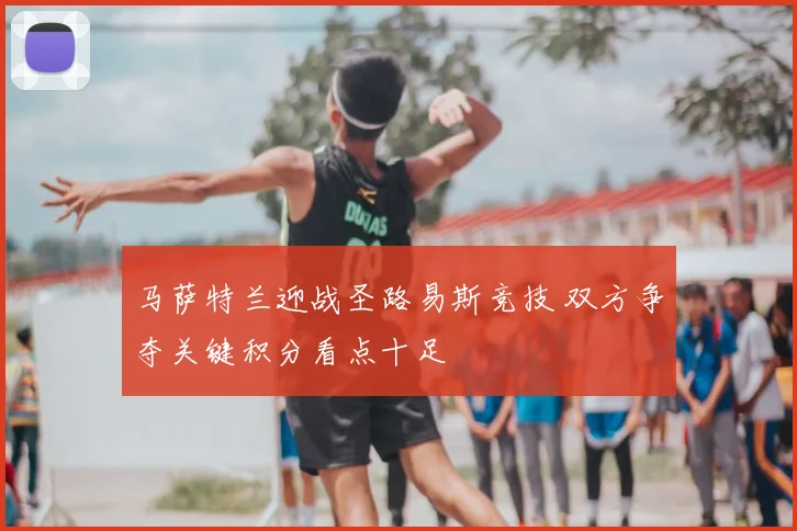 马萨特兰迎战圣路易斯竞技 双方争夺关键积分看点十足